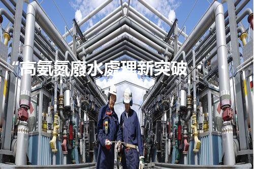 “高氨氮廢水處理新突破，綠色環(huán)保技術(shù)助力高效凈化”